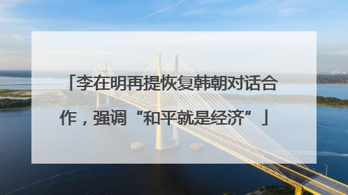 李在明再提恢复韩朝对话合作，强调“和平就是经济”